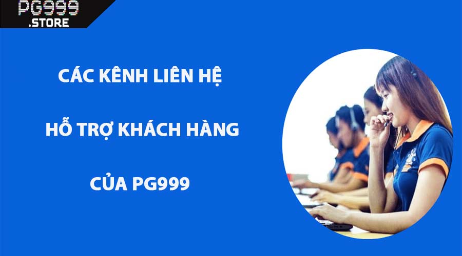 Các kênh liên hệ hỗ trợ khách hàng của PG999