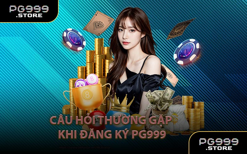 Câu hỏi thường gặp khi đăng ký PG999