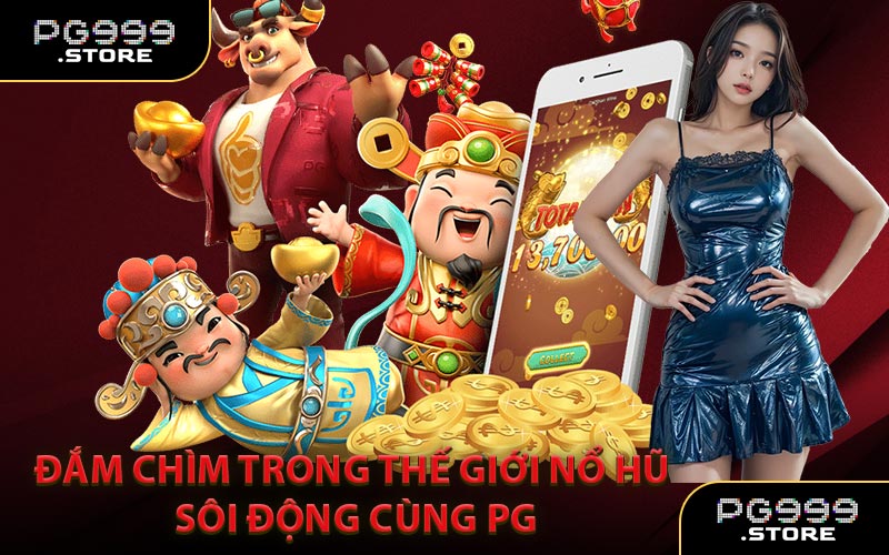 Đắm chìm trong thế giới Nổ Hũ sôi động cùng PG