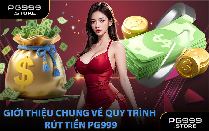 Giới Thiệu Chung Về Quy Trình Rút Tiền PG999
