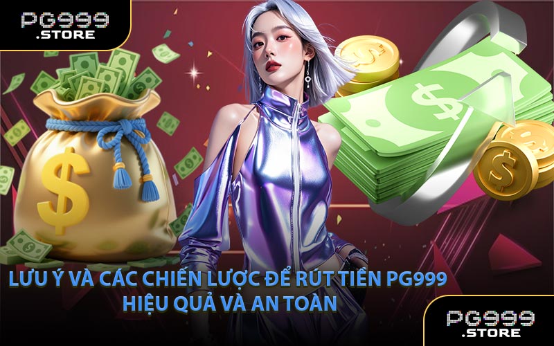 Lưu Ý và Các Chiến Lược Để Rút Tiền PG999 Hiệu Quả Và An Toàn