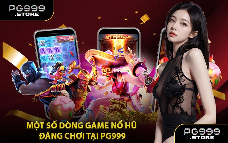 Một Số Dòng Game Nổ Hũ Đáng Chơi Tại PG999