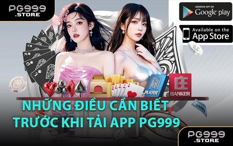 Những Điều Cần Biết Trước Khi Tải App PG999