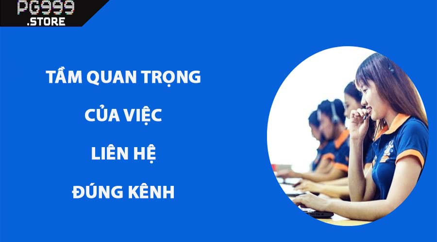 Tầm Quan Trọng Của Việc Liên Hệ PG999 Đúng Kênh