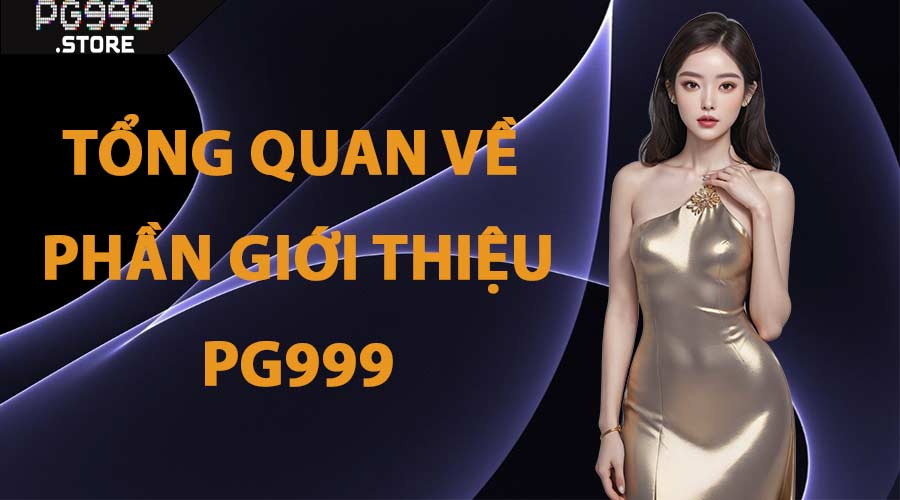 Tổng Quan Về Phần Giới Thiệu PG999 