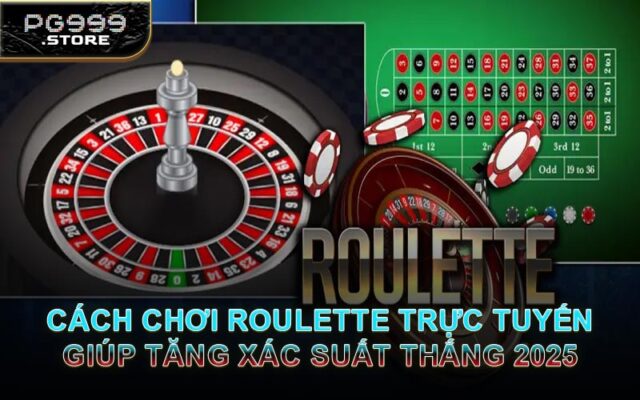 Cách Chơi Roulette Trực Tuyến Giúp Tăng Xác Suất Thắng 2025