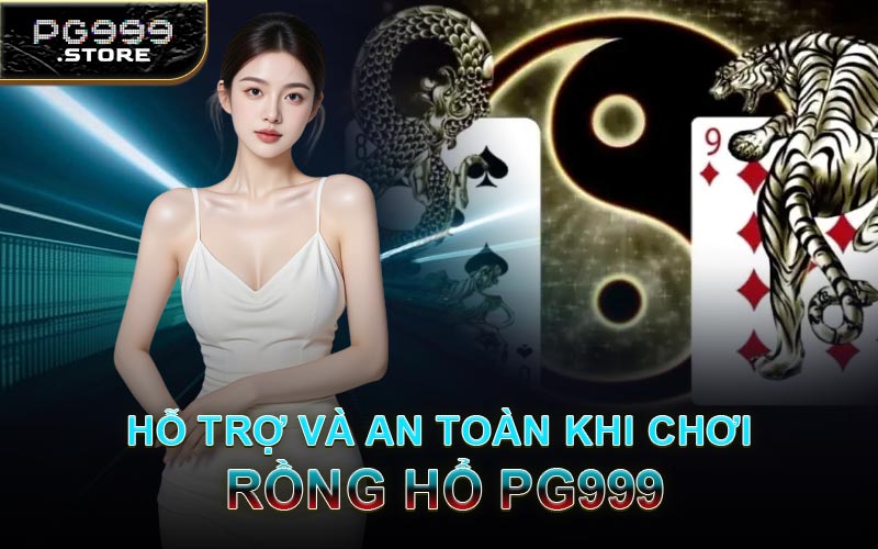 Hỗ Trợ Và An Toàn Khi Chơi Rồng Hổ PG999