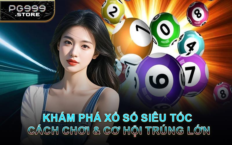 Khám Phá Xổ Số Siêu Tốc - Cách Chơi & Cơ Hội Trúng Lớn