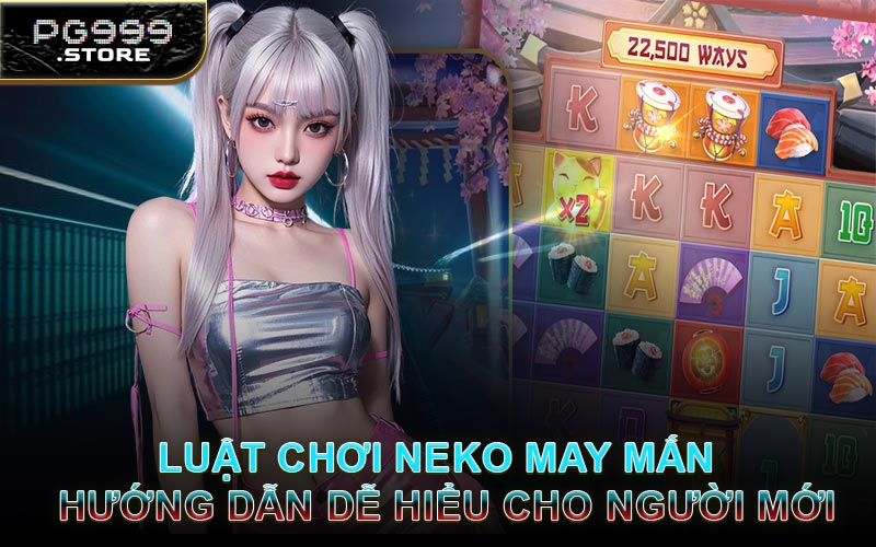 Luật Chơi Neko May Mắn - Hướng Dẫn Dễ Hiểu Cho Người Mới