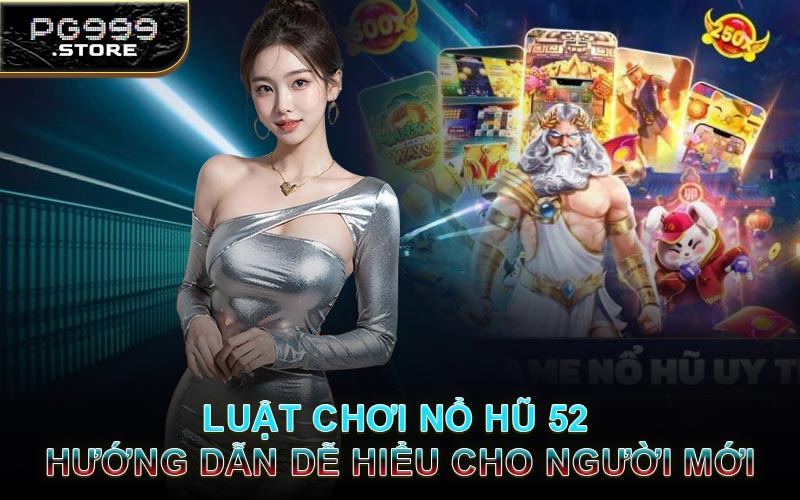 Luật Chơi Nổ Hũ 52 - Hướng Dẫn Dễ Hiểu Cho Người Mới