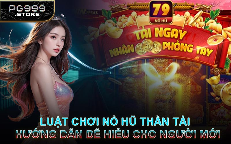 Luật Chơi Nổ Hũ Thần Tài - Hướng Dẫn Dễ Hiểu Cho Người Mới