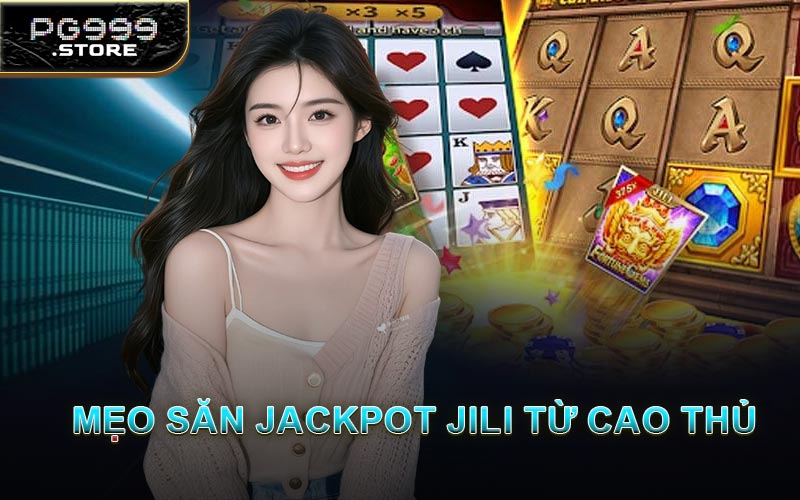 Mẹo Săn Jackpot JILI Từ Cao Thủ