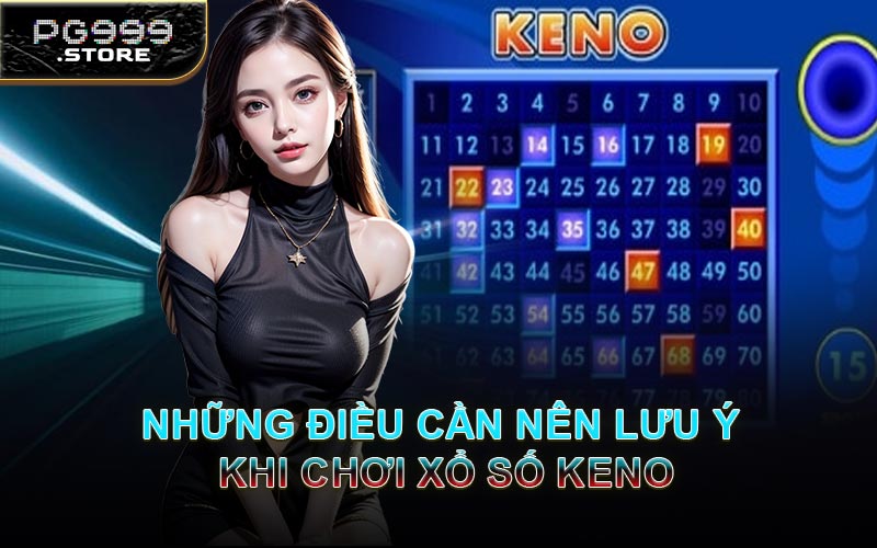 Những Điều Cần Nên Lưu Ý Khi Chơi Xổ Số Keno