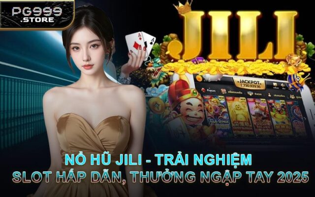 Nổ Hũ JILI - Trải Nghiệm Slot Hấp Dẫn, Thưởng Ngập Tay 2025