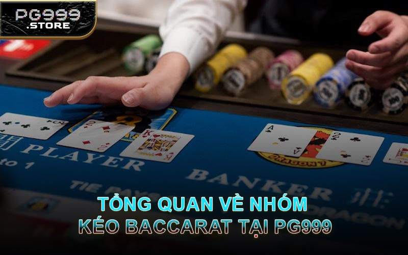 Tổng Quan Về Nhóm Kéo Baccarat Tại PG999