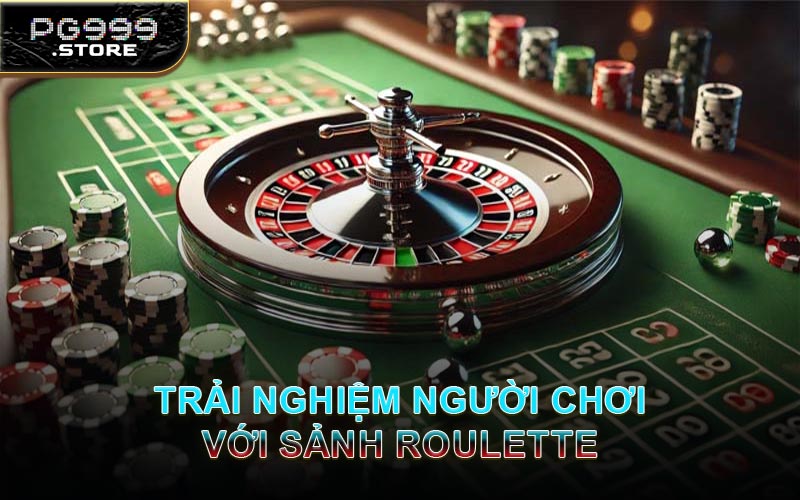 Trải Nghiệm Người Chơi Với Sảnh Roulette