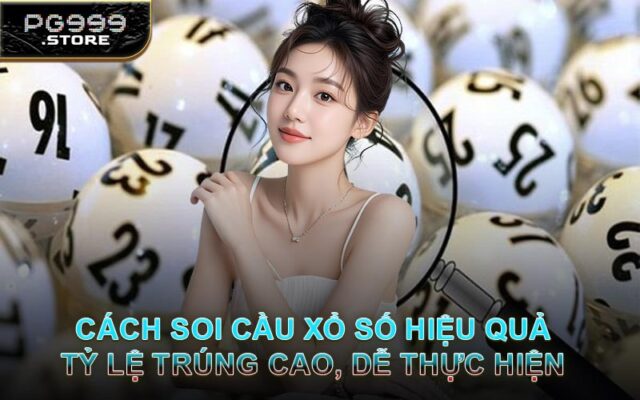 Cách Soi Cầu Xổ Số Hiệu Quả – Tỷ Lệ Trúng Cao, Dễ Thực Hiện