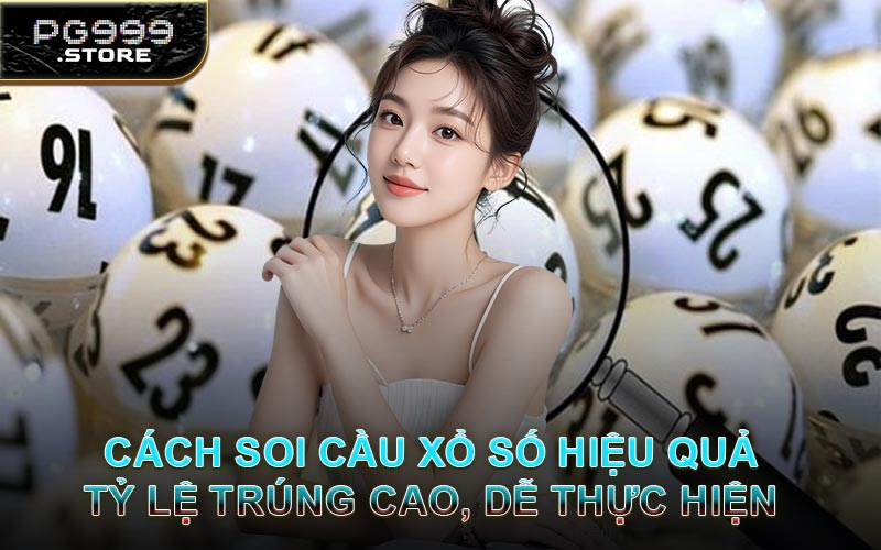 Cách Soi Cầu Xổ Số Hiệu Quả – Tỷ Lệ Trúng Cao, Dễ Thực Hiện