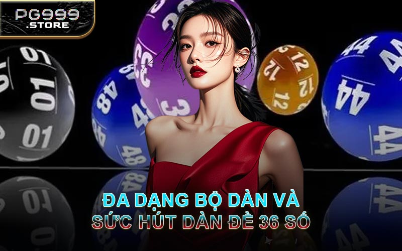 Đa Dạng Bộ Dàn Và Sức Hút Dàn Đề 36 Số