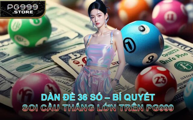 Dàn Đề 36 Số – Bí Quyết Soi Cầu Thắng Lớn Trên PG999