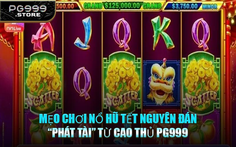 Mẹo Chơi Nổ Hũ Tết Nguyên Đán “Phát Tài” Từ Cao Thủ PG999