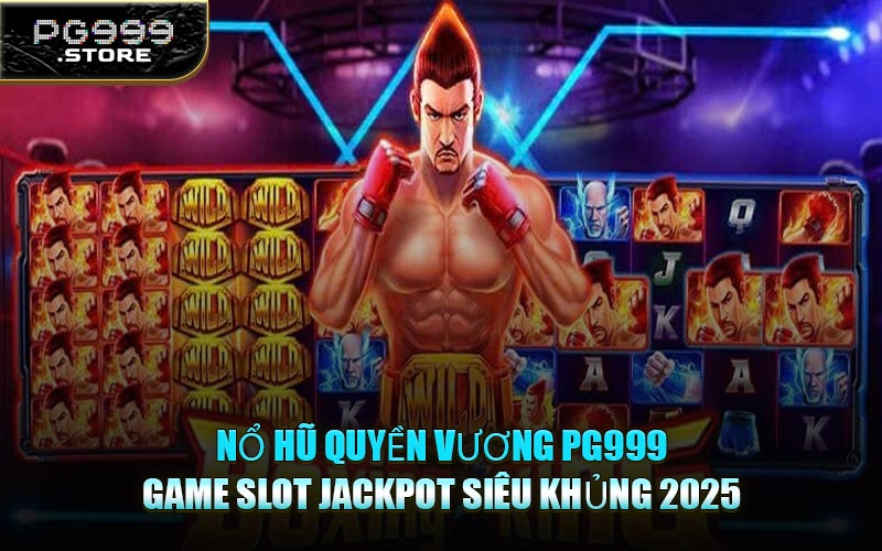 Nổ Hũ Quyền Vương PG999 - Game Slot Jackpot Siêu Khủng 2025