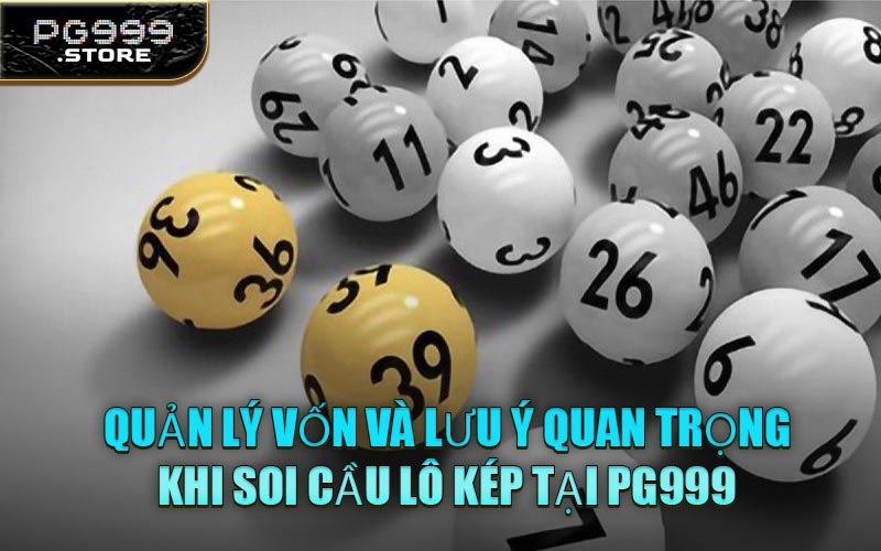 Quản Lý Vốn Và Lưu Ý Quan Trọng Khi Soi Cầu Lô Kép Tại PG999