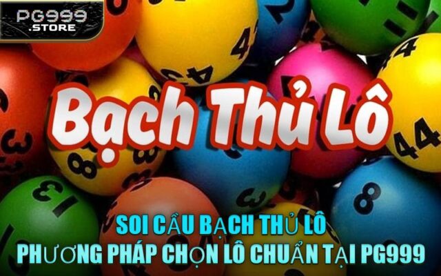 Soi Cầu Bạch Thủ Lô - Phương Pháp Chọn Lô Chuẩn Tại PG999
