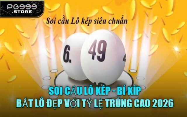 Soi Cầu Lô Kép - Bí Kíp Bắt Lô Đẹp Với Tỷ Lệ Trúng Cao 2026