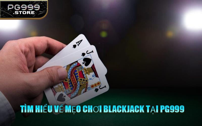 Tìm Hiểu Về Mẹo Chơi Blackjack Tại PG999