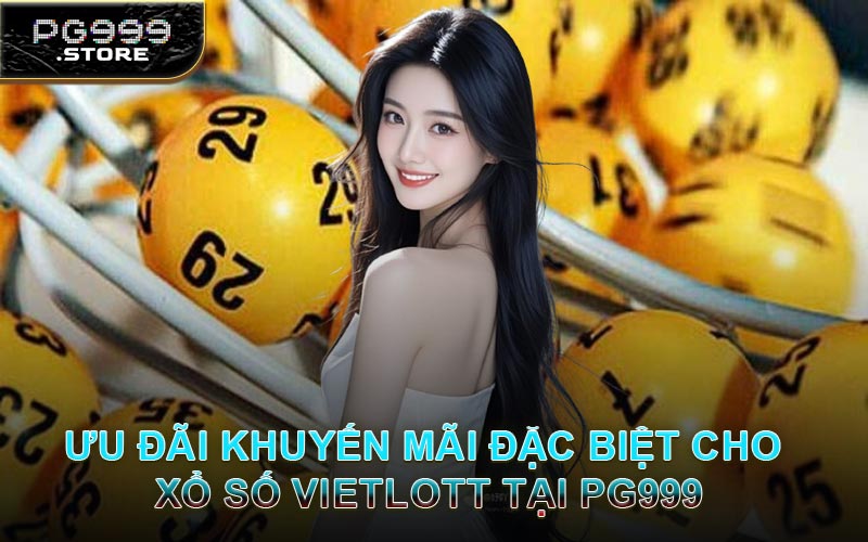 Ưu Đãi Khuyến Mãi Đặc Biệt Cho Xổ Số Vietlott Tại PG999