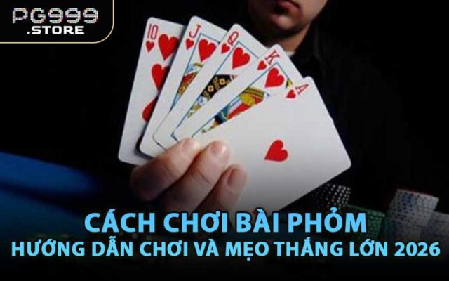 Cách Chơi Bài Phỏm - Hướng Dẫn Chơi Và Mẹo Thắng Lớn 2026