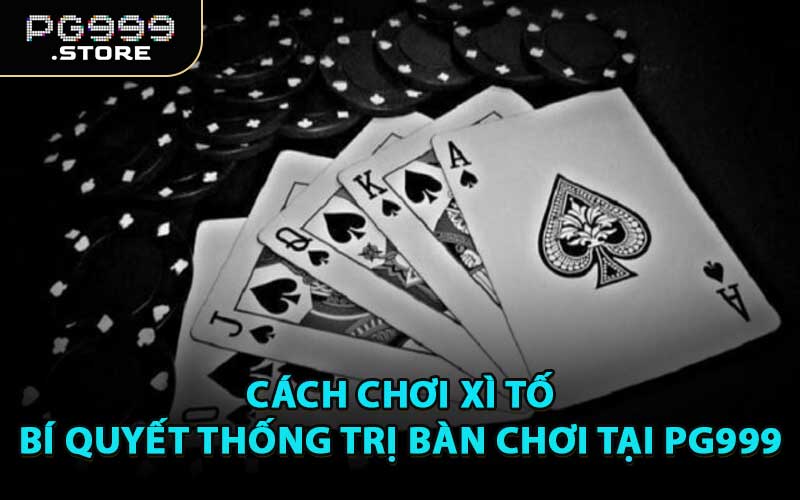 Cách Chơi Xì Tố – Bí Quyết Thống Trị Bàn Chơi Tại PG999