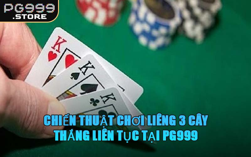 Chiến Thuật Chơi Liêng 3 Cây Thắng Liên Tục Tại PG999