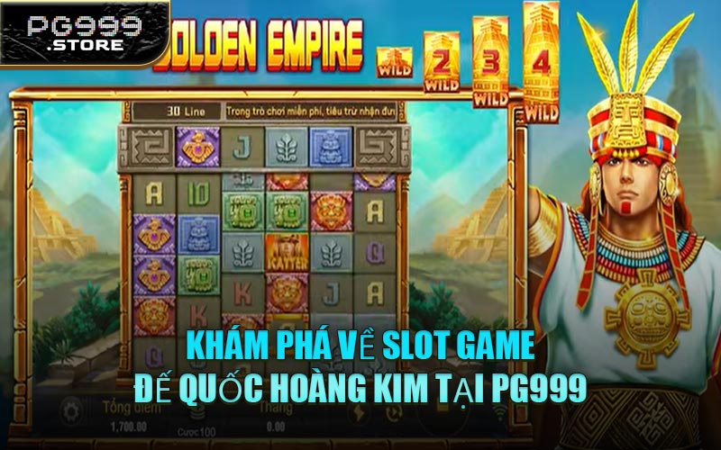 Khám Phá Về Slot Game Đế Quốc Hoàng Kim Tại PG999