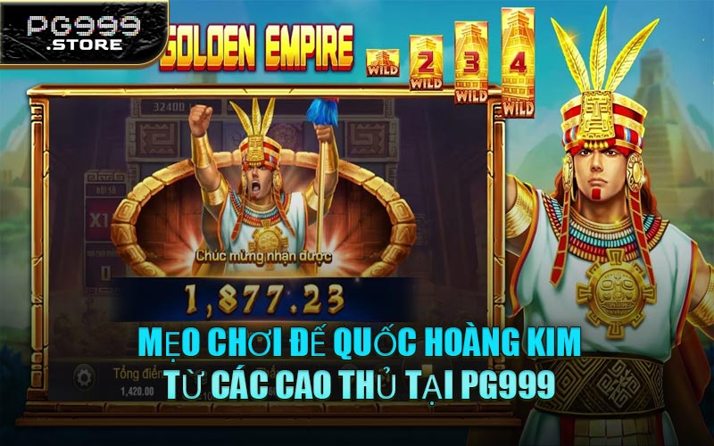 Mẹo Chơi Đế Quốc Hoàng Kim Từ Các Cao Thủ Tại PG999