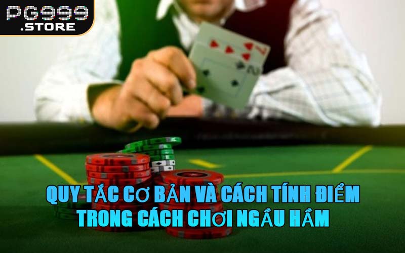 Quy Tắc Cơ Bản Và Cách Tính Điểm Trong Cách Chơi Ngầu Hầm