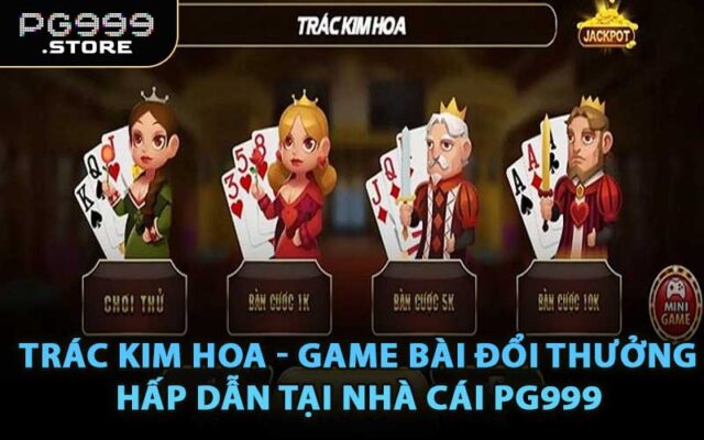 Trác Kim Hoa - Game Bài Đổi Thưởng Hấp Dẫn Tại Nhà Cái PG999