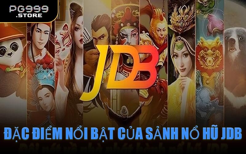 Các Đặc Điểm Nổi Bật Của Sảnh Nổ Hũ JDB