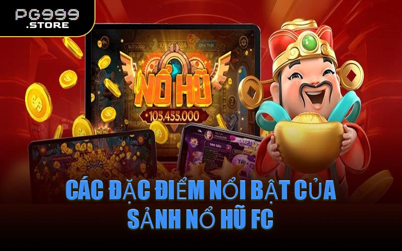 Các Đặc Điểm Nổi Bật Của Sảnh Nổ Hũ FC