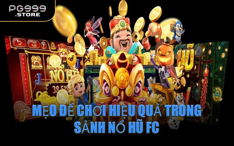 Mẹo Để Chơi Hiệu Quả Trong Sảnh Nổ Hũ FC