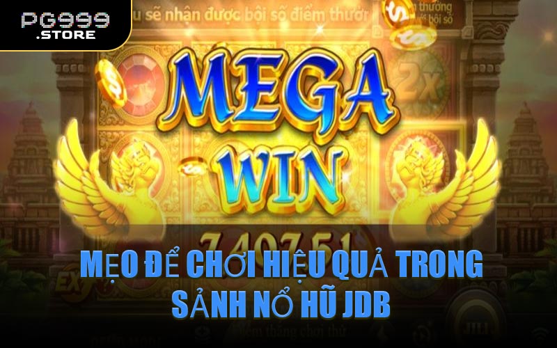 Mẹo Để Chơi Hiệu Quả Trong Sảnh Nổ Hũ JDB