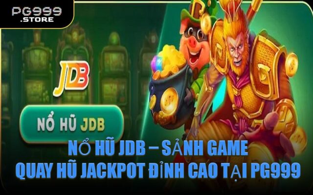 Nổ Hũ JDB – Sảnh Game Quay Hũ Jackpot Đỉnh Cao Tại PG999