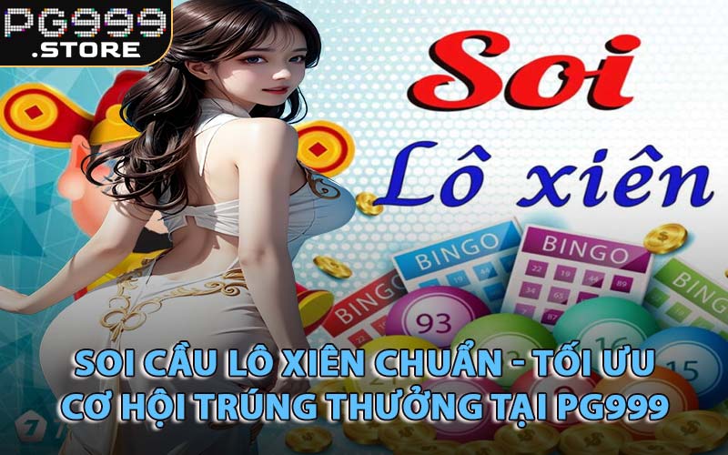 Soi Cầu Lô Xiên Chuẩn - Tối Ưu Cơ Hội Trúng Thưởng Tại PG999