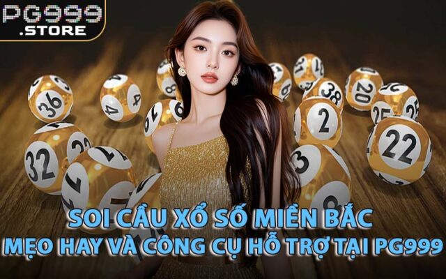 Soi Cầu Xổ Số Miền Bắc - Mẹo Hay Và Công Cụ Hỗ Trợ Tại PG999
