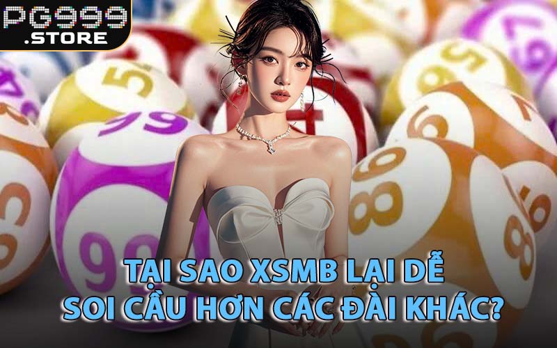 Tại Sao XSMB Lại Dễ Soi Cầu Hơn Các Đài Khác?