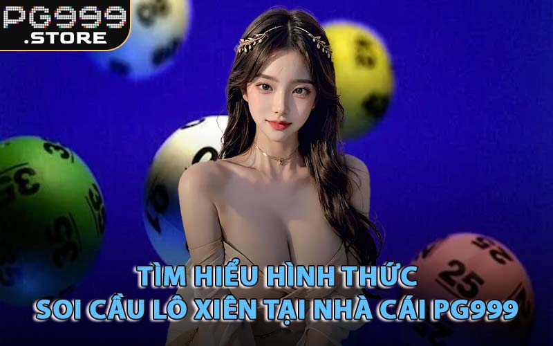 Tìm Hiểu Hình Thức Soi Cầu Lô Xiên Tại Nhà Cái PG999