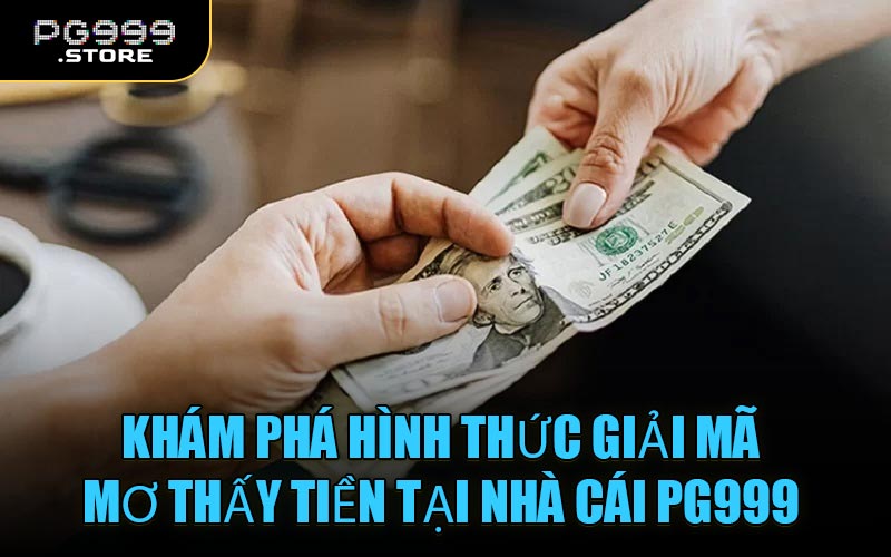 Khám Phá Hình Thức Giải Mã Mơ Thấy Tiền Tại Nhà Cái PG999