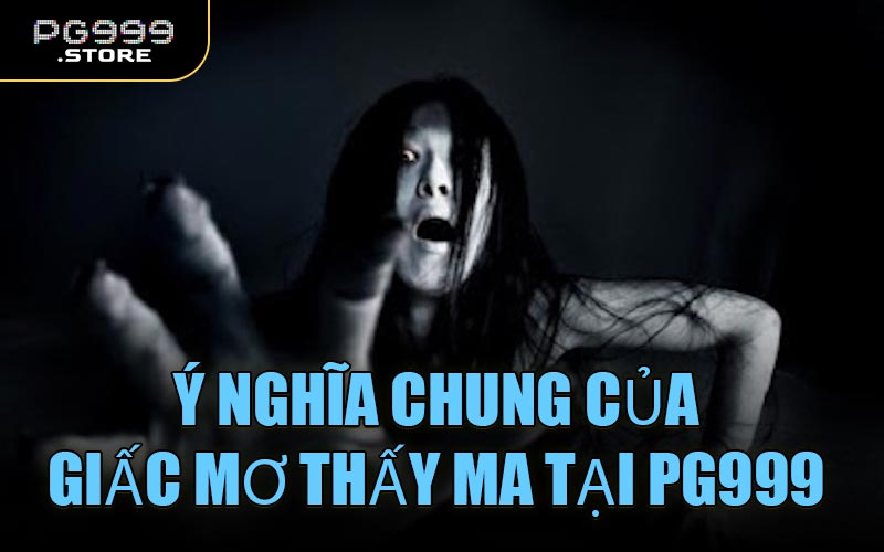 Ý nghĩa chung của giấc mơ thấy ma tại PG999