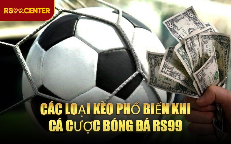 Các loại kèo phổ biến khi cá cược bóng đá RS99